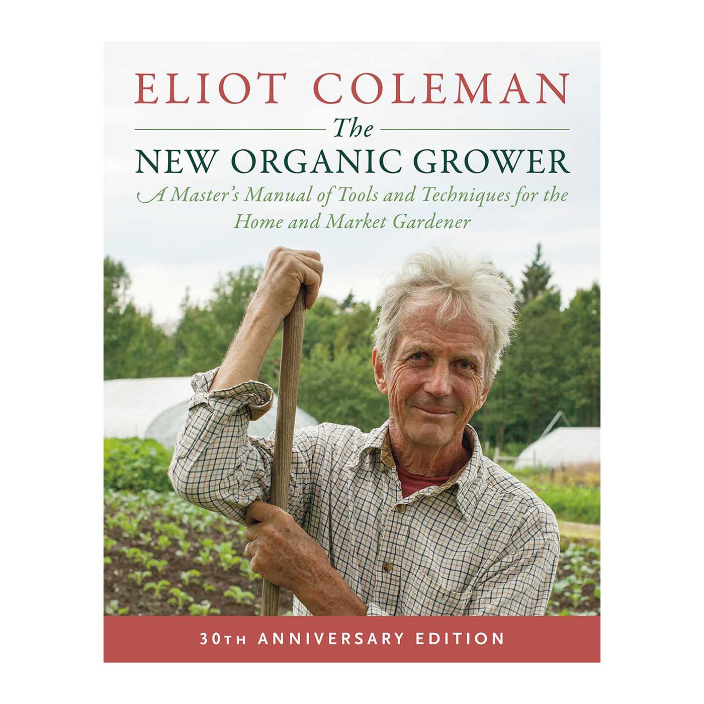 The New Organic Grower, 3rd Edition: A Master's Manual of Tools and Techniques for the Home and Market Gardener